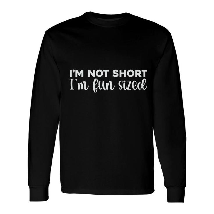 I Am Not Short I Am Fun Sized Quote Long Sleeve T-Shirt