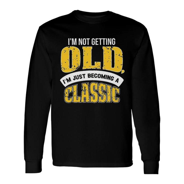 Im Not Getting Old I Am Just Becoming A Classic New Letters Long Sleeve T-Shirt