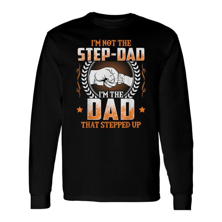 Im Not The Stepdad Im The Dad That Stepped Up Long Sleeve T-Shirt