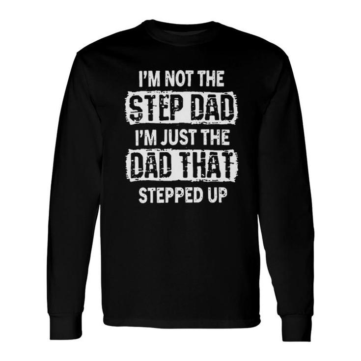 Im Not The Step Dad Im Just The Dad That Stepped Up 2022 Trend Long Sleeve T-Shirt