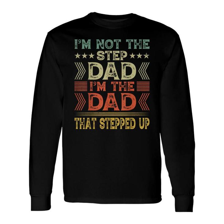 Im Not The Step Dad Im The Dad That Stepped Up Step Father Long Sleeve T-Shirt