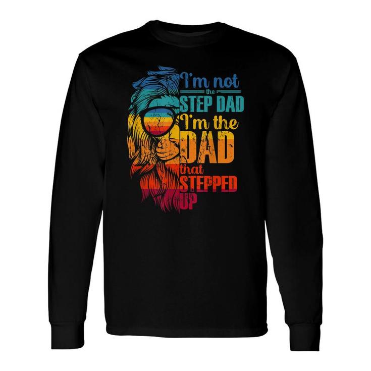 Im Not The Step Dad Im The Dad That Stepped Up Long Sleeve T-Shirt