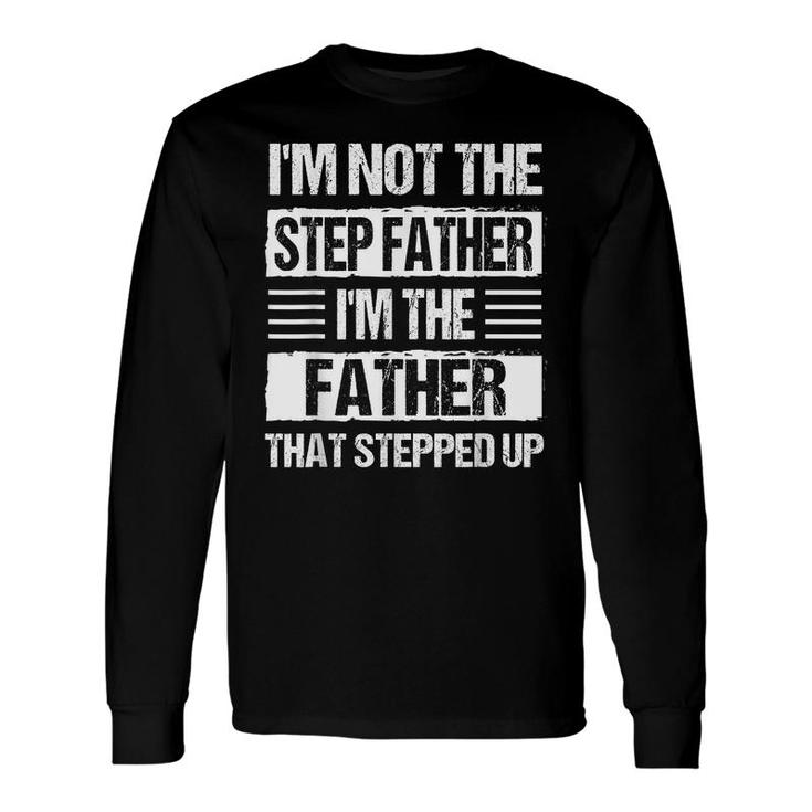 Im Not The Stepfather Im Just The Father Stepped Up Dad Long Sleeve T-Shirt