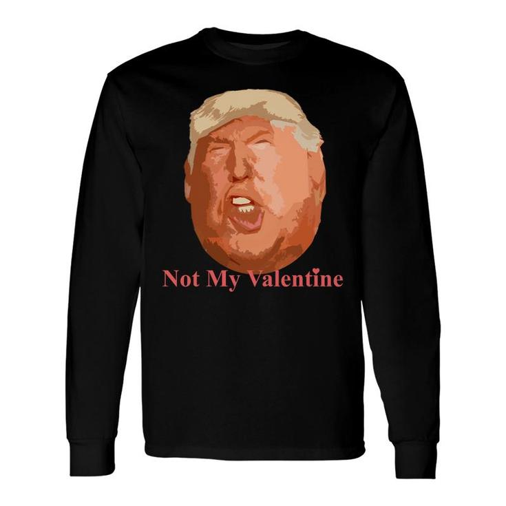 Not My Valentine Top Anti Donald Trump Long Sleeve T-Shirt