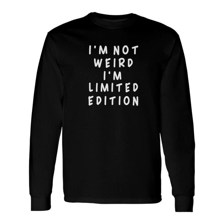 Im Not Weird I Am Limited Edition Sayings Long Sleeve T-Shirt