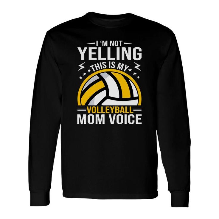 I Am Not Yelling This Is My Volleyball Mom Voice Long Sleeve T-Shirt