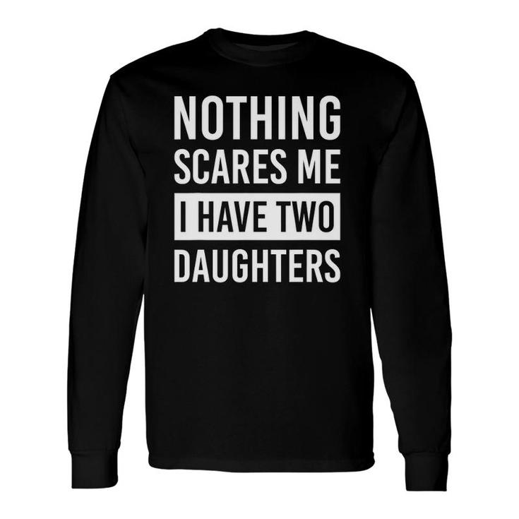 Nothing Scares Me I Have Two Daughters Fathers Day Dad Long Sleeve T-Shirt
