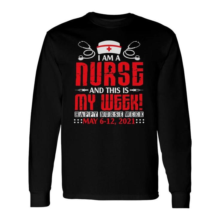 Im A Nurse & This Is My Week Happy Nurse Week May 6-12 2021 Ver2 Long Sleeve T-Shirt