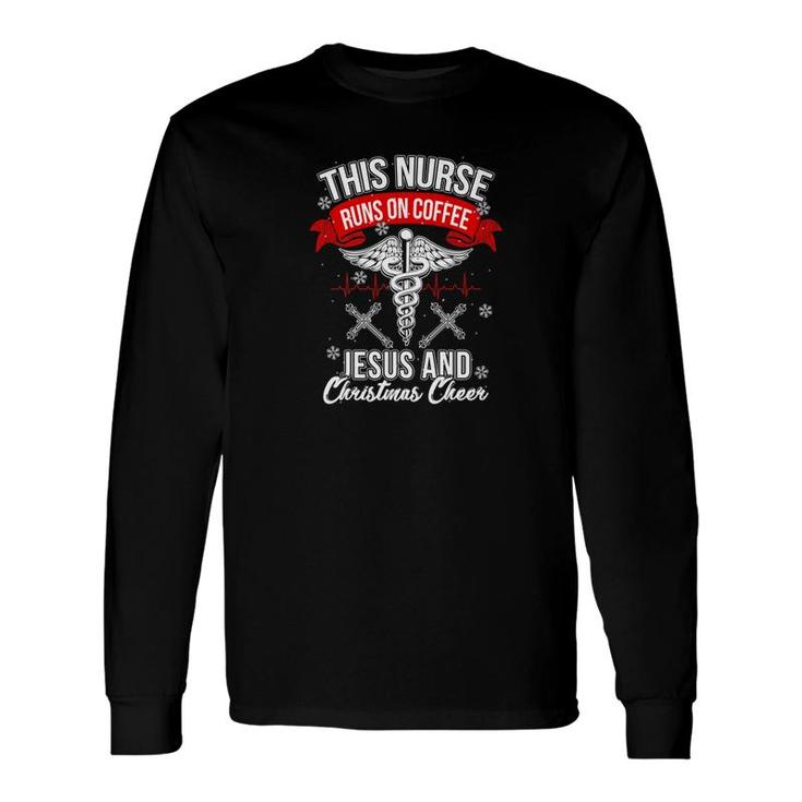 This Nurse Runs On Coffee Jesus And Christmas Cheer Sh Long Sleeve T-Shirt