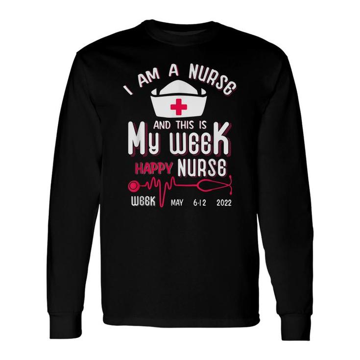 I Am A Nurse This Is My Week Happy Nurse Week May 2022 Long Sleeve T-Shirt