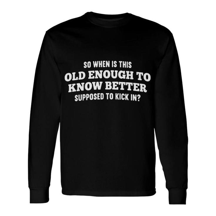 Old Enough To Know Better Long Sleeve T-Shirt
