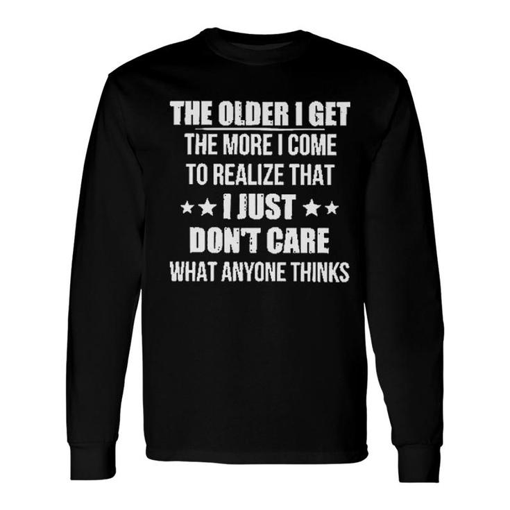 The Older I Get The More I Come To Realize That I Just Dont Care What Anyone Thinks New Trend 2022 Long Sleeve T-Shirt