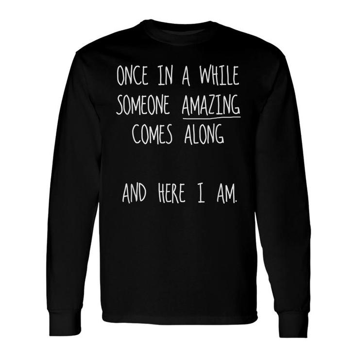Once In A While Someone Amazing Comes Along Here I Am Long Sleeve T-Shirt