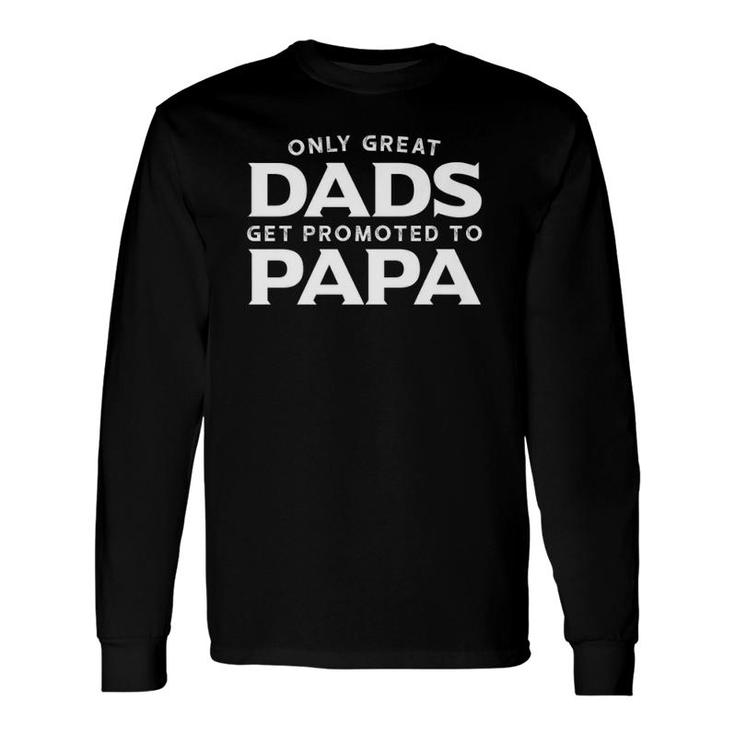 Papa Only Great Dads Get Promoted To Papa Long Sleeve T-Shirt