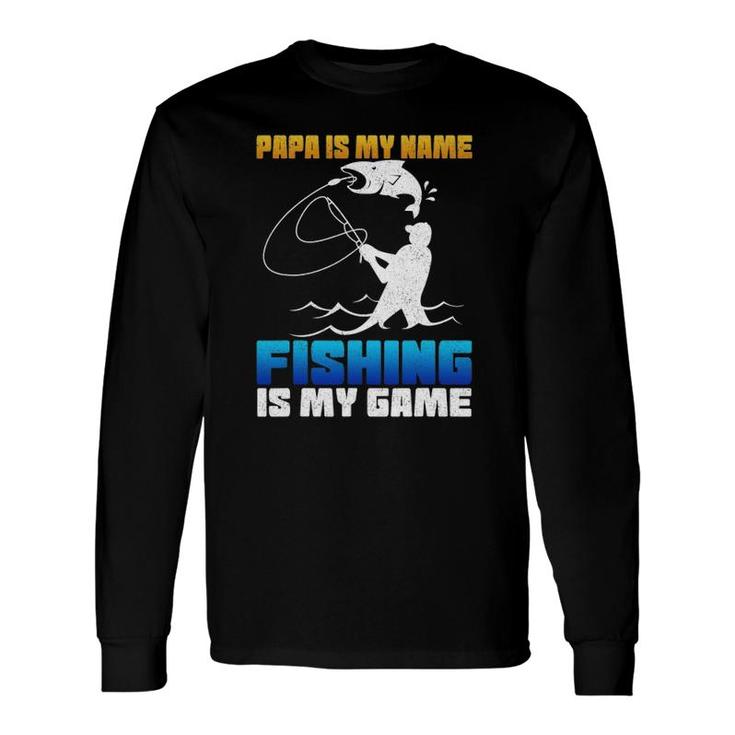 Papa Is My Name Fishing Is My Game Fathers Day Long Sleeve T-Shirt