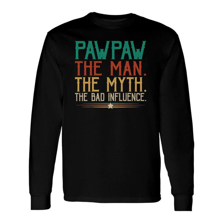 Pawpaw Fathers Day The Man The Myth The Bad Influence Long Sleeve T-Shirt