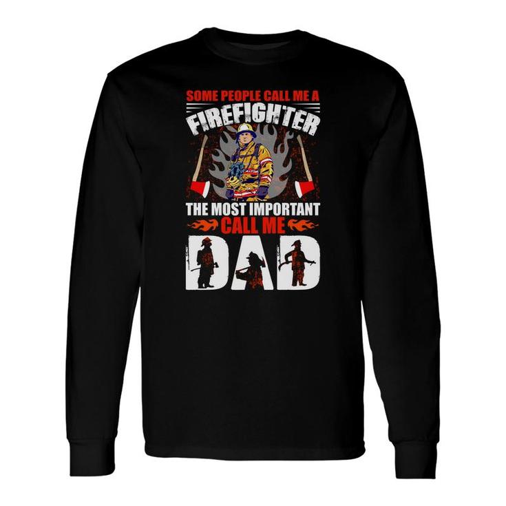 Some People Call Me A Firefighter The Most Important Call Me Dad Long Sleeve T-Shirt