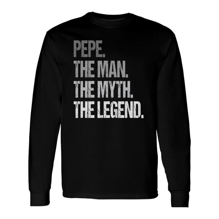 Pepe The Man The Myth Legend Fathers Day Long Sleeve T-Shirt