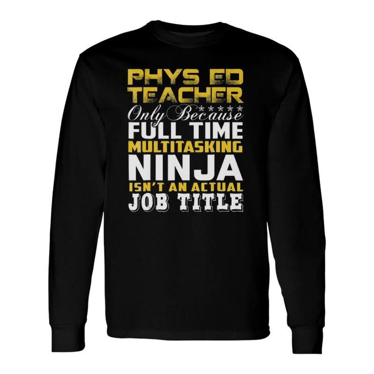 Phys Ed Teacher Ninja Isnt An Actual Job Title Long Sleeve T-Shirt