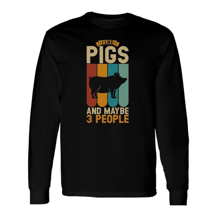 I Like Pigs And Maybe 3 People Long Sleeve T-Shirt