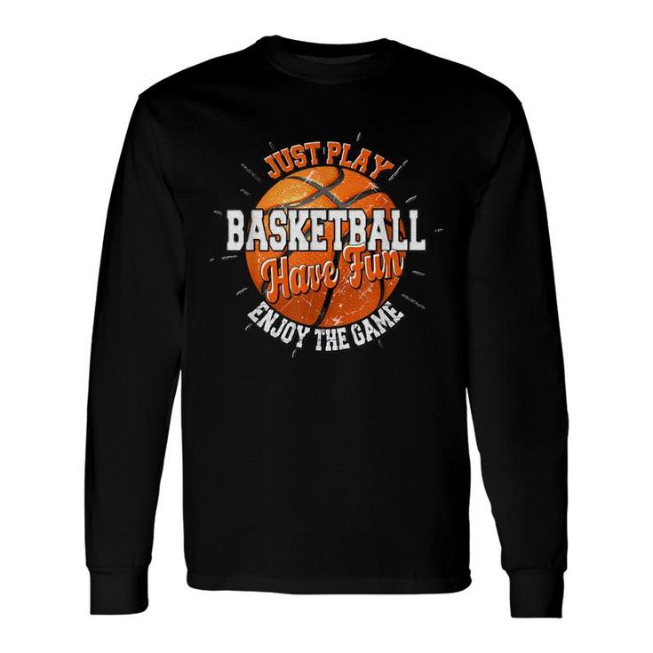 Play Basketball Have Fun Enjoy Game Motivational Quote Long Sleeve T-Shirt