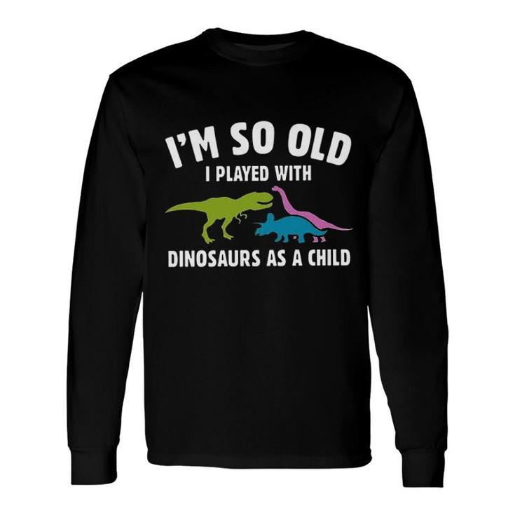 Played With Dinosaurs As A Child 2022 Trend Long Sleeve T-Shirt