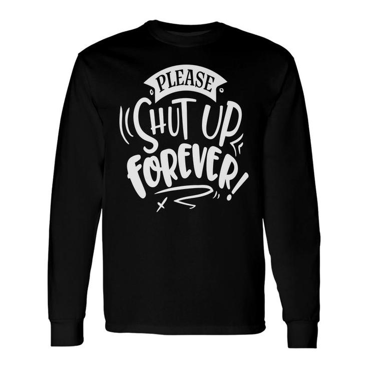 Please Shut Up Forever Sarcastic Quote White Color Long Sleeve T-Shirt