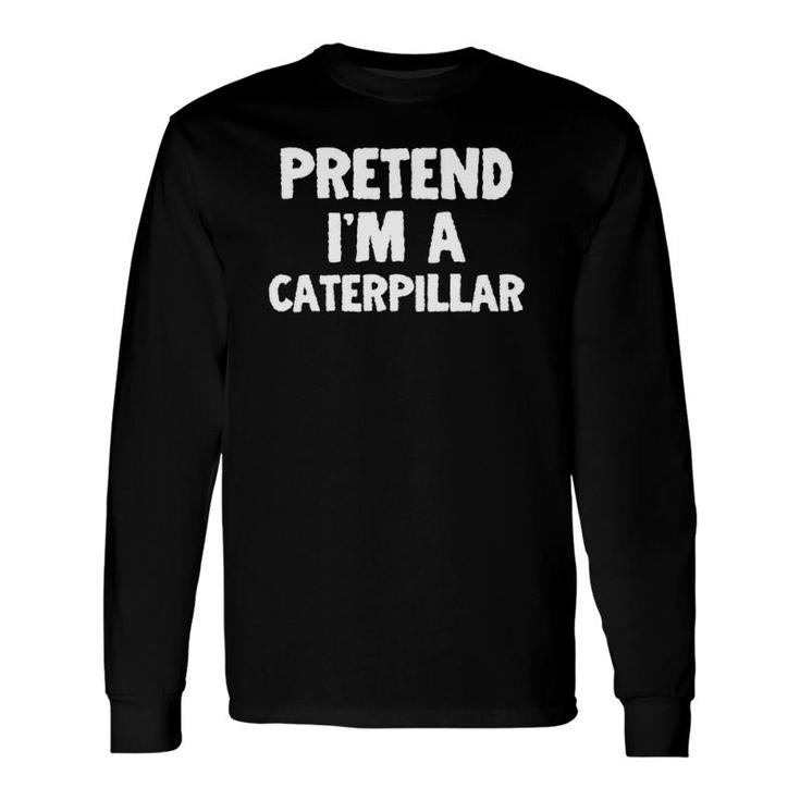 Pretend Im A Caterpillar Halloween Costume Humor Long Sleeve T-Shirt