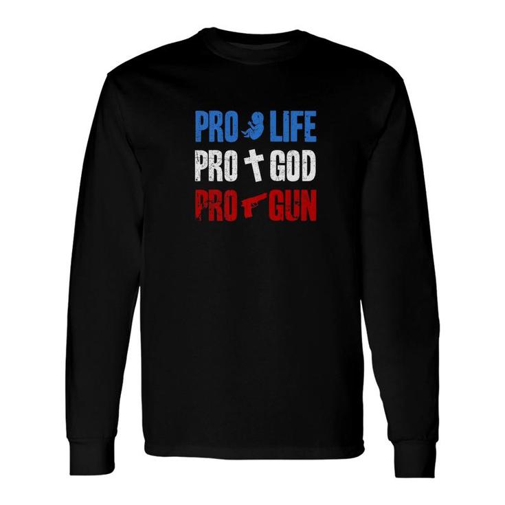 Pro Life Pro God Pro Gun Conservative 4Th Of July Long Sleeve T-Shirt