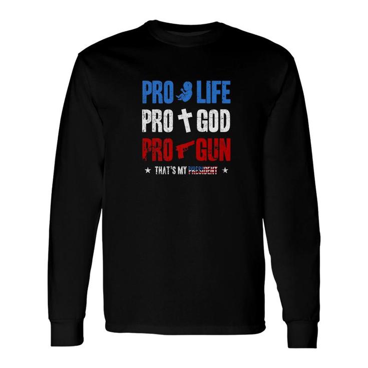 Pro Life Pro God Pro Gun Trump Is My President 4Th Of July Long Sleeve T-Shirt