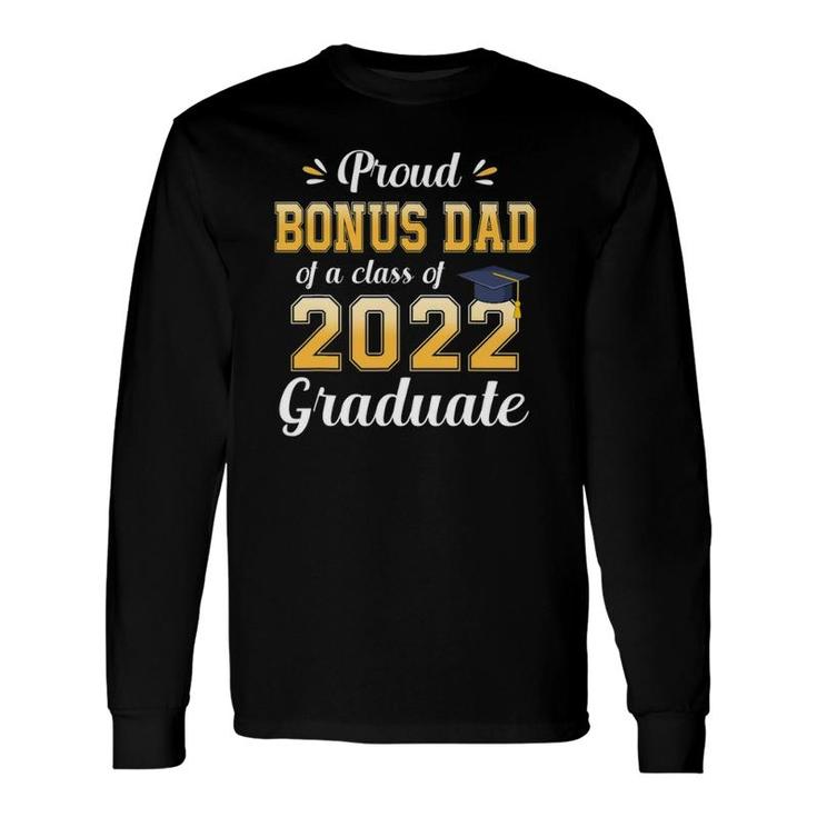 Proud Bonus Dad Of A Class Of 2022 Graduate Senior 22 Long Sleeve T-Shirt