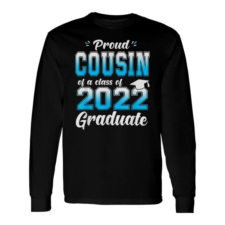 Proud Cousin Of A Class Of 2022 Graduate Senior 22 Long Sleeve T-Shirt