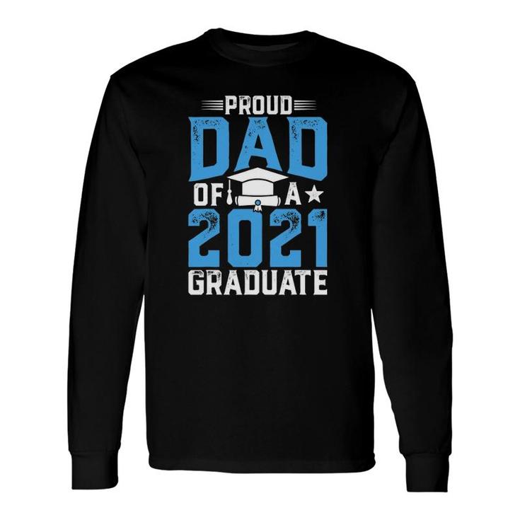 Proud Dad Of A Class Of 2021 Graduate Senior 21 Graduation Long Sleeve T-Shirt