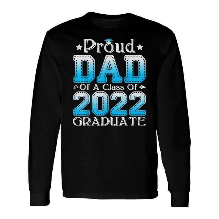 Proud Dad Of A Class Of 2022 Graduate Graduation Senior 22 Long Sleeve T-Shirt