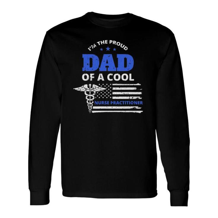 Im The Proud Dad Of A Cool Nurse Practitioner Father Long Sleeve T-Shirt