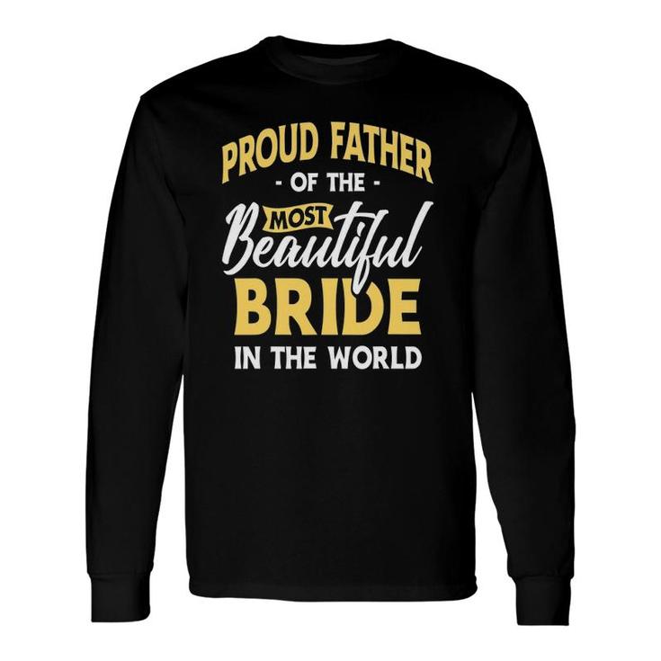 Proud Father Most Beautiful Bride Wedding Marriage Bride Dad Long Sleeve T-Shirt