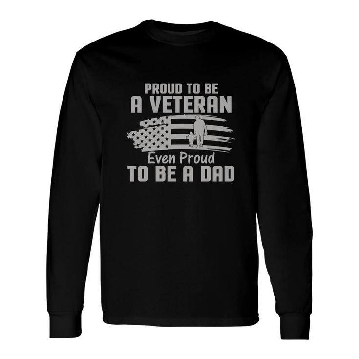 Proud To Be A Veteran 2022 Even Proud To Be A Dad Long Sleeve T-Shirt