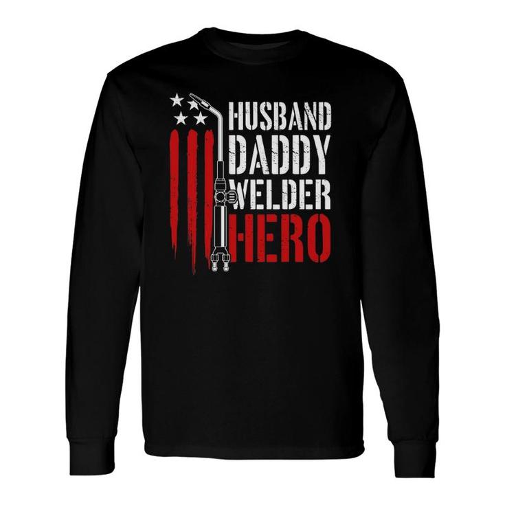 Proud Welding Husband Daddy Welder Hero Weld Fathers Day Long Sleeve T-Shirt
