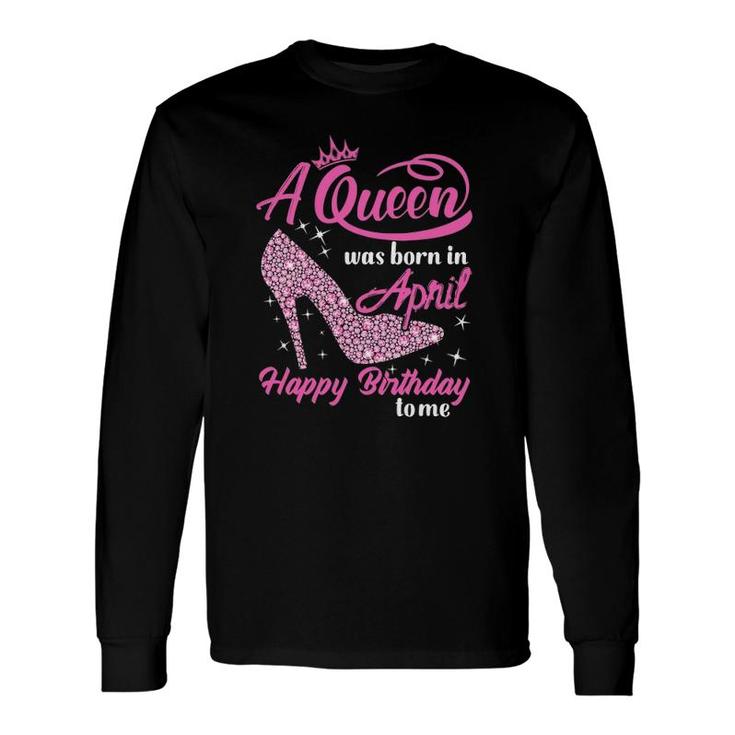Queen Are Born In April April Birthday Long Sleeve T-Shirt T-Shirt