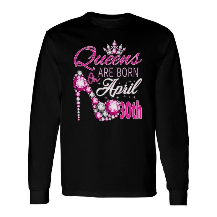 Queens Are Born On April 30Th A Queen Was Born In Long Sleeve T-Shirt