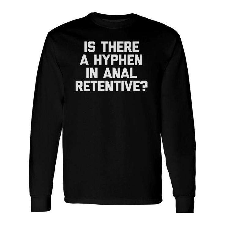 Is There A Hyphen In Anal Retentive Saying Long Sleeve T-Shirt T-Shirt
