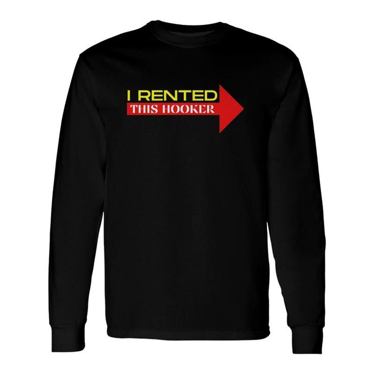 I Rented This Hooker Offensive Saying Long Sleeve T-Shirt T-Shirt