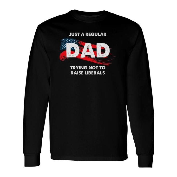 Republican Just A Regular Dad Trying Not To Raise Liberals Long Sleeve T-Shirt