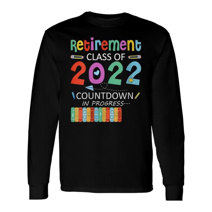 Retirement Class Of 2022 Countdown In Progress Long Sleeve T-Shirt