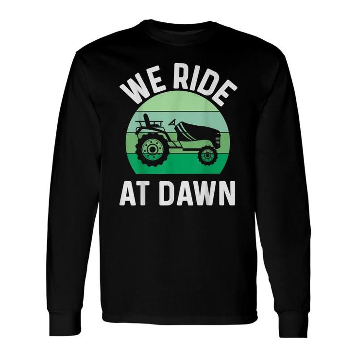 We Ride At Dawn Lawnmower Lawn Mowing Dad Yard Long Sleeve T-Shirt