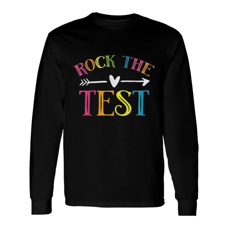 Rock The Test Teacher Test Day Testing Day Student Long Sleeve T-Shirt