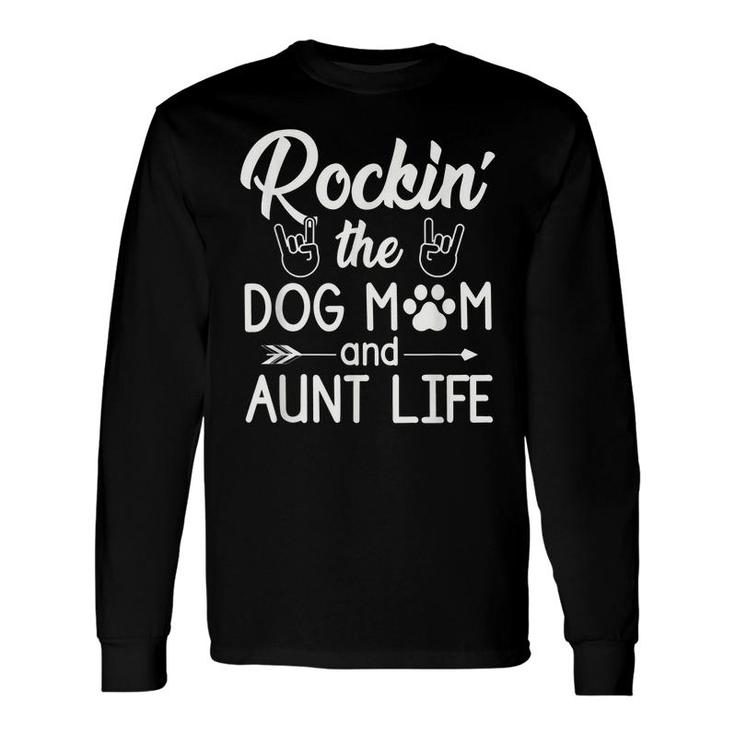 Rockin The Dog Mom And Aunt Life Dog Lover Quote Long Sleeve T-Shirt