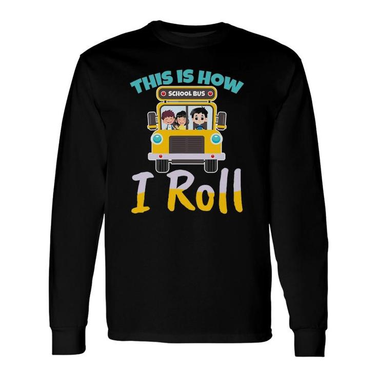 This Is How I Roll School Bus Driver For A Bus Driver Long Sleeve T-Shirt