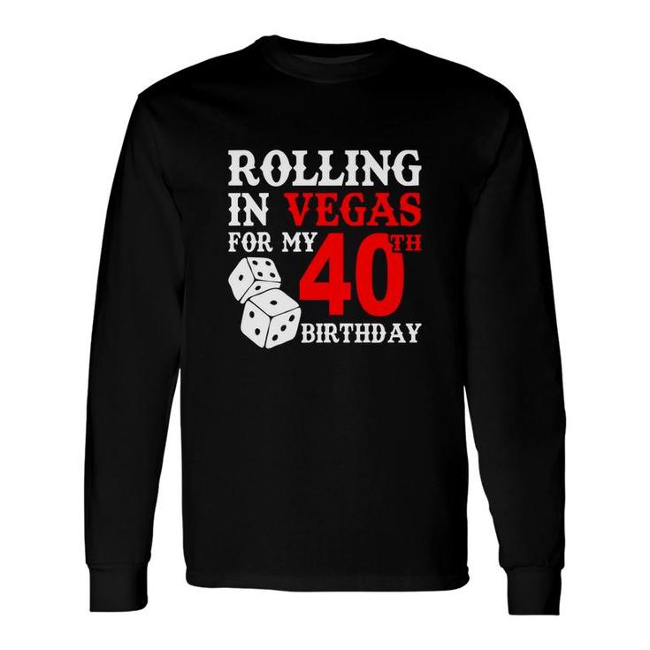 Rolling In Vegas For My 40 Happy Birthday 40Th Long Sleeve T-Shirt