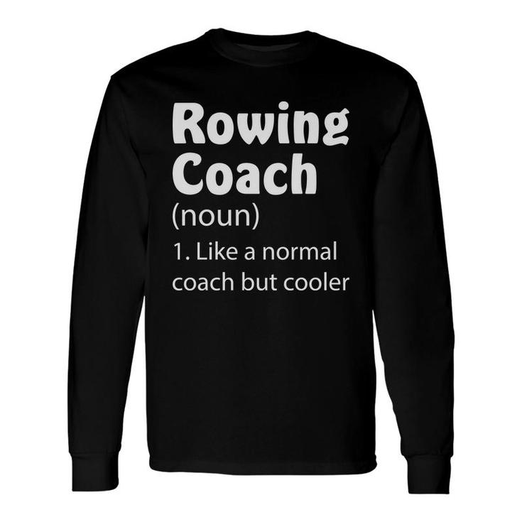 Rowing Coach Dictionary Definition Like A Normal Coach But Cooler Long Sleeve T-Shirt